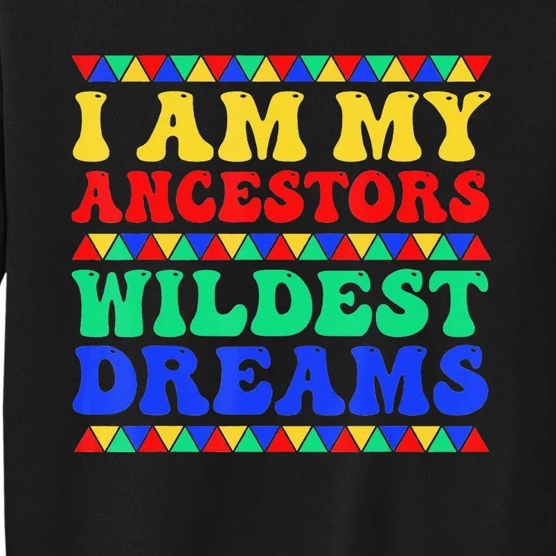 Groovy I Am My Ancestors Wildest Dreams Black History Month Tall Sweatshirt