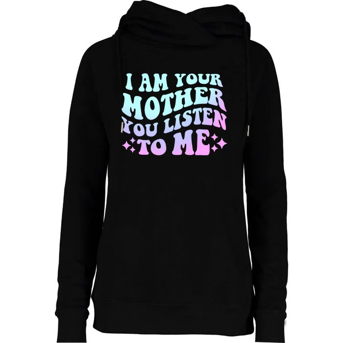 Groovy I Am Your Mother You Listen To Me Funny MotherS Day Womens Funnel Neck Pullover Hood