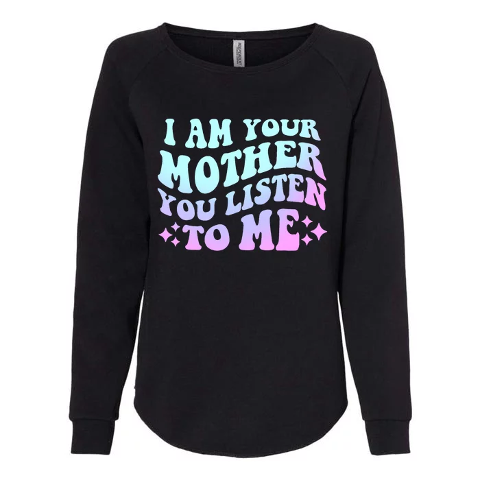 Groovy I Am Your Mother You Listen To Me Funny MotherS Day Womens California Wash Sweatshirt