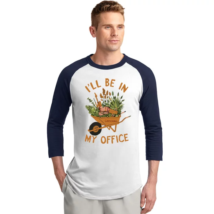 Gardening Ill Be In My Office Garden Baseball Sleeve Shirt