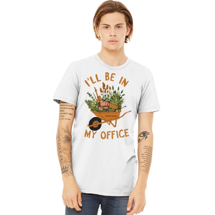 Gardening Ill Be In My Office Garden Premium T-Shirt