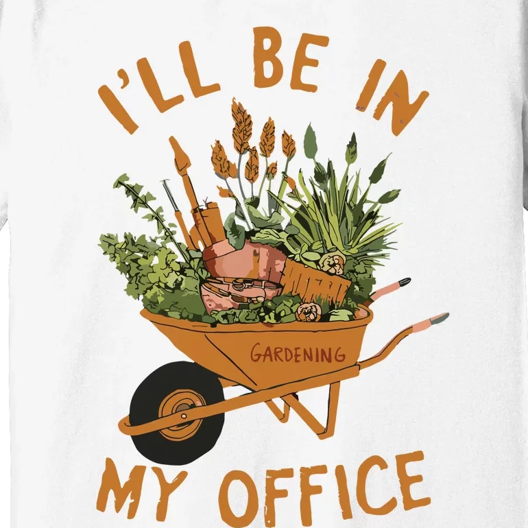 Gardening Ill Be In My Office Garden Premium T-Shirt