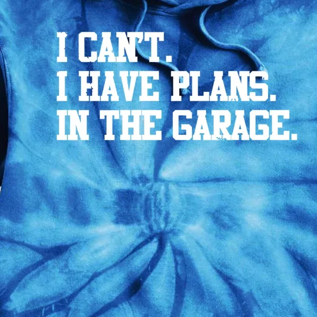 Garage I Cant I Have Plans In The Garage Car Gift Tie Dye Hoodie