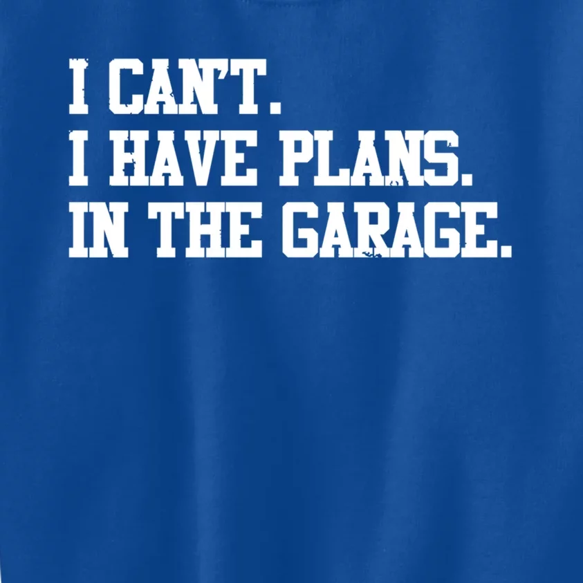 Garage I Cant I Have Plans In The Garage Car Gift Kids Sweatshirt