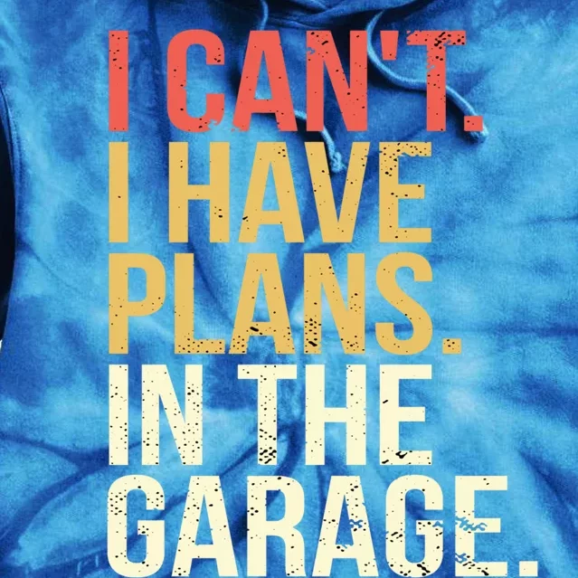 Garage I Cant I Have Plans In The Garage Car Cute Gift Tie Dye Hoodie