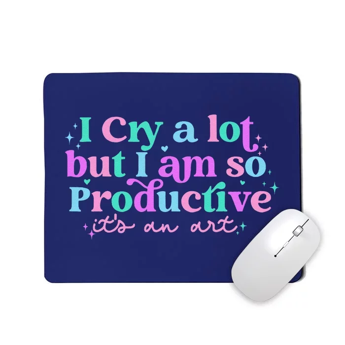 Groovy I Cry A Lot But I Am So Productive ItS An Art Mousepad