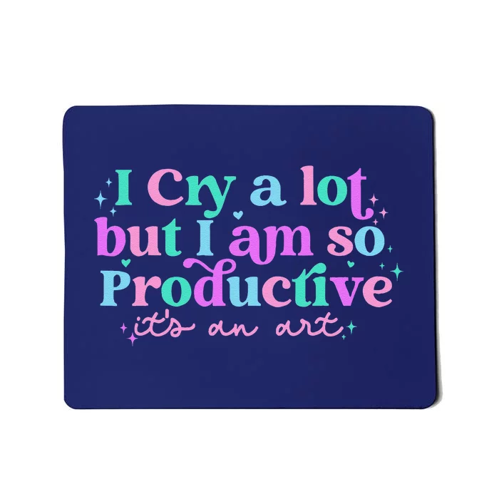 Groovy I Cry A Lot But I Am So Productive ItS An Art Mousepad