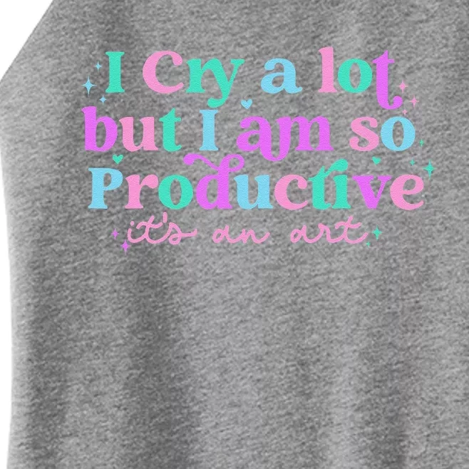 Groovy I Cry A Lot But I Am So Productive ItS An Art Women’s Perfect Tri Rocker Tank