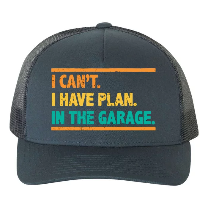 Garage I Cant I Have Plans In The Garage Car Gift Yupoong Adult 5-Panel Trucker Hat