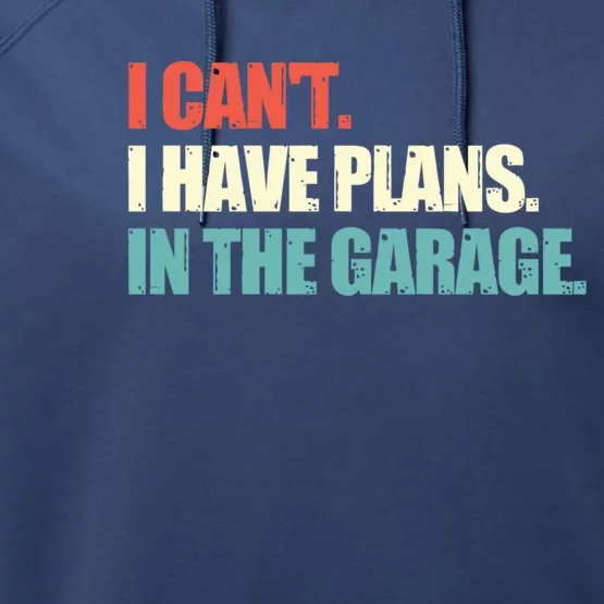 Garage I Cant I Have Plans In The Garage Car Gift Performance Fleece Hoodie