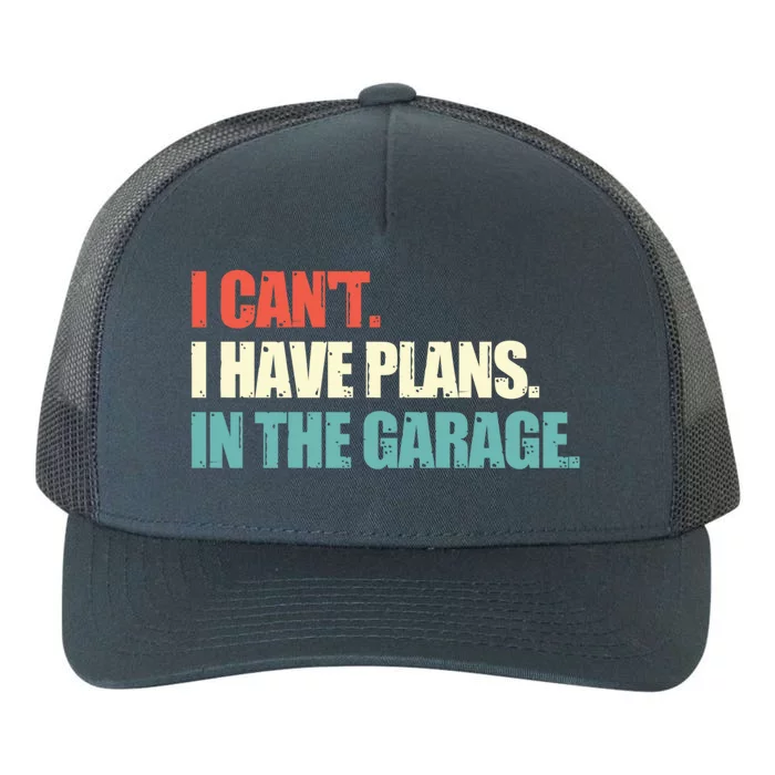 Garage I Cant I Have Plans In The Garage Car Gift Yupoong Adult 5-Panel Trucker Hat