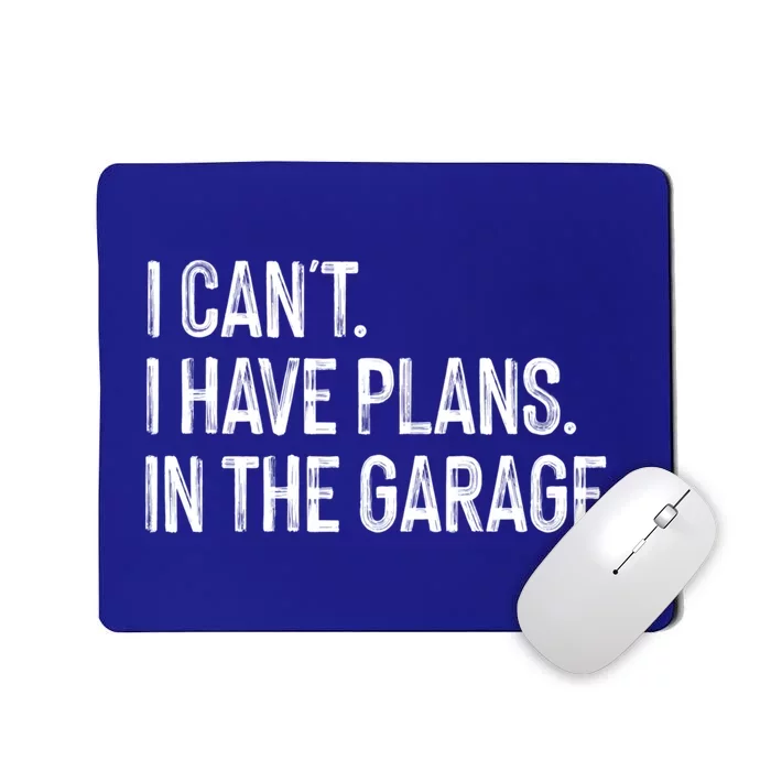 Garage I Cant I Have Plans In The Garage Car Meaningful Gift Mousepad