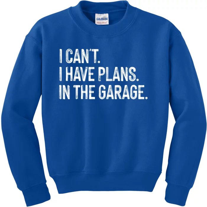 Garage I Cant I Have Plans In The Garage Car Meaningful Gift Kids Sweatshirt