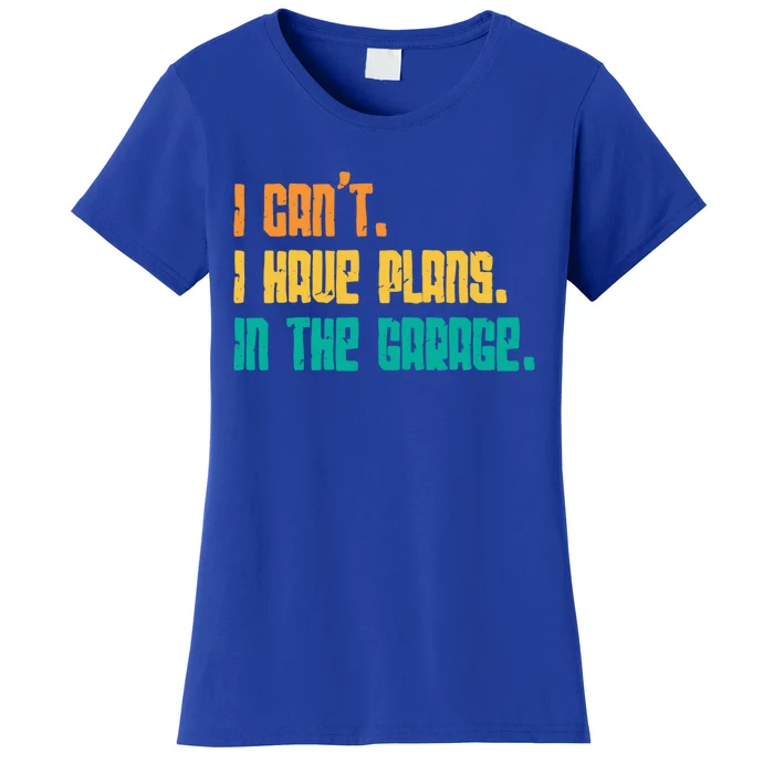 Garage I Cant I Have Plans In The Garage Car Gift Women's T-Shirt