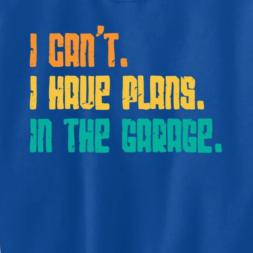 Garage I Cant I Have Plans In The Garage Car Gift Kids Sweatshirt