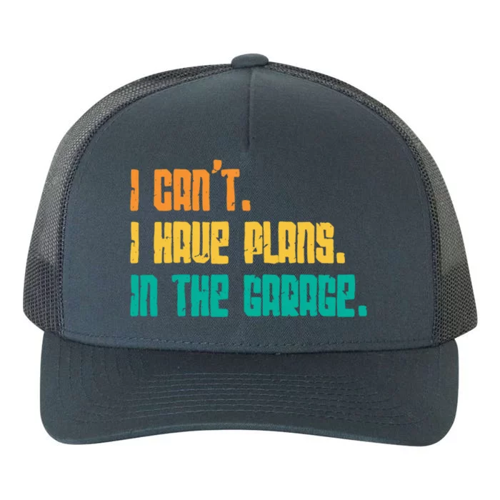 Garage I Cant I Have Plans In The Garage Car Gift Yupoong Adult 5-Panel Trucker Hat