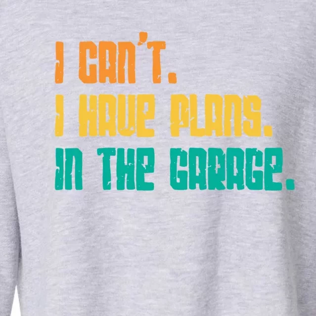 Garage I Cant I Have Plans In The Garage Car Gift Cropped Pullover Crew