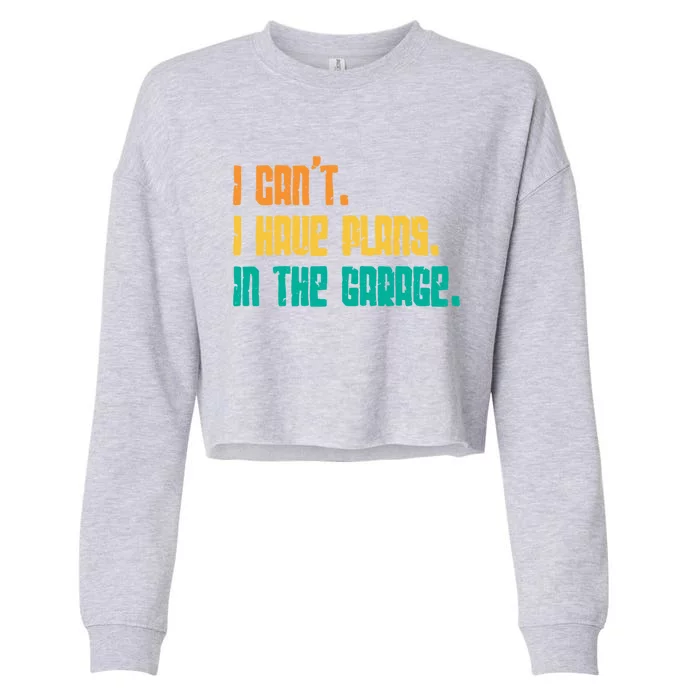 Garage I Cant I Have Plans In The Garage Car Gift Cropped Pullover Crew