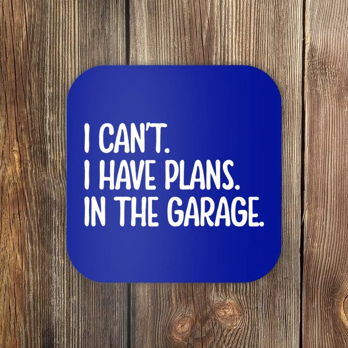 Garage I Cant I Have Plans In The Garage Car Funny Gift Coaster