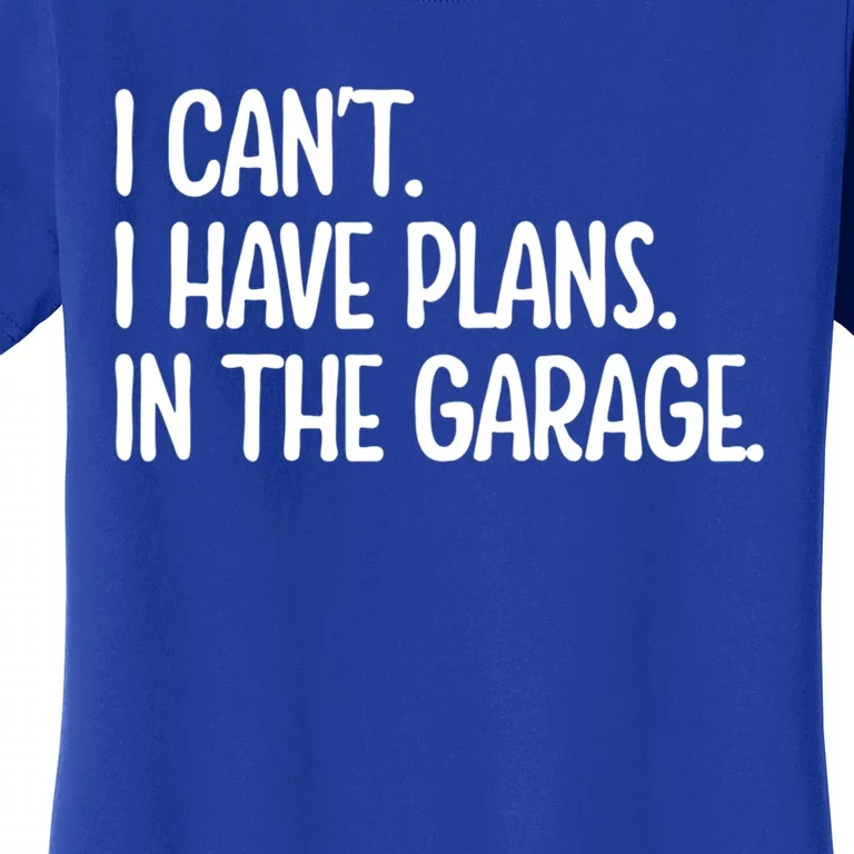 Garage I Cant I Have Plans In The Garage Car Funny Gift Women's T-Shirt