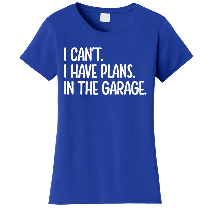 Garage I Cant I Have Plans In The Garage Car Funny Gift Women's T-Shirt