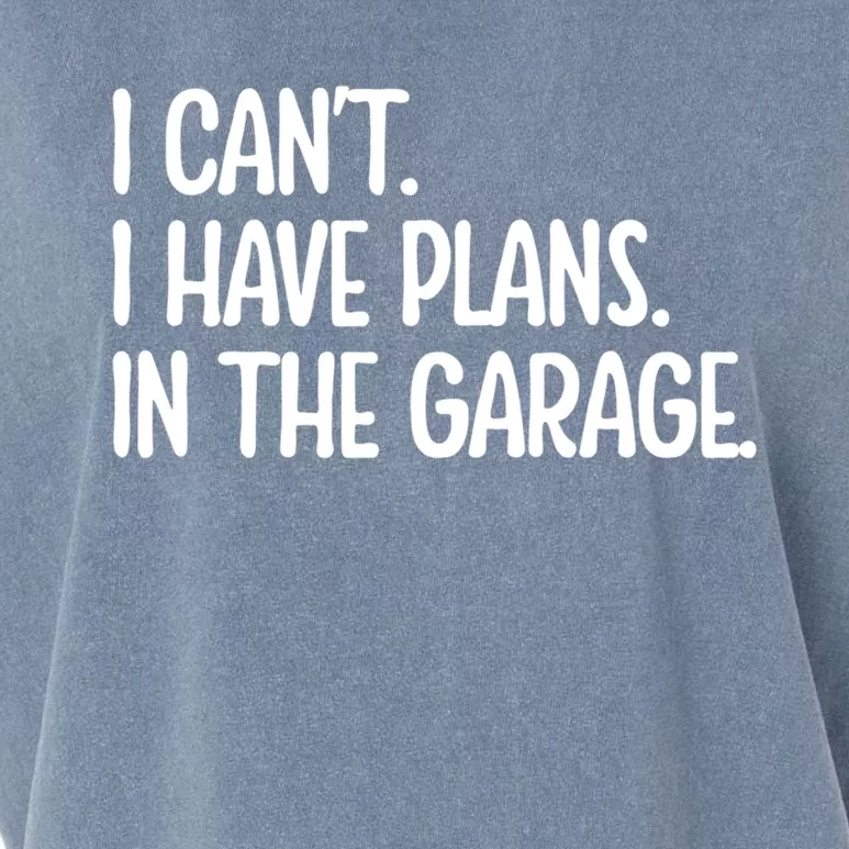 Garage I Cant I Have Plans In The Garage Car Funny Gift Garment-Dyed Women's Muscle Tee