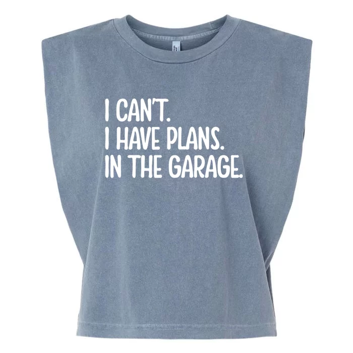 Garage I Cant I Have Plans In The Garage Car Funny Gift Garment-Dyed Women's Muscle Tee