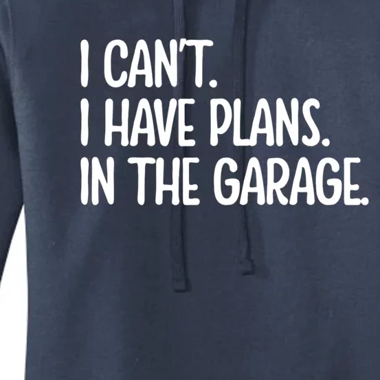 Garage I Cant I Have Plans In The Garage Car Funny Gift Women's Pullover Hoodie