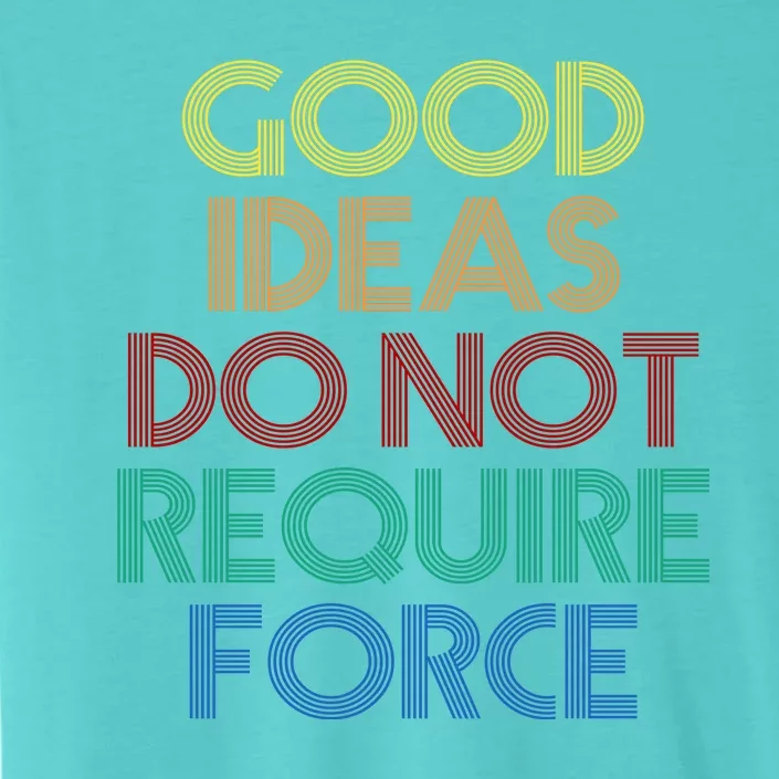 Good Ideas Do Not Require Force Libertarian ChromaSoft Performance T-Shirt