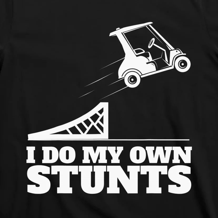 Golfing I Do My Own Stunts Golf Cart Golf Player T-Shirt