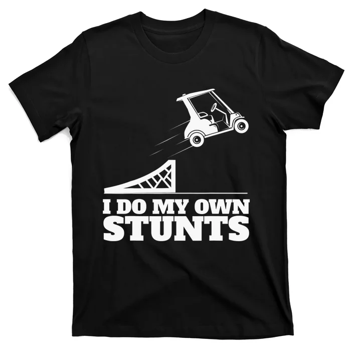 Golfing I Do My Own Stunts Golf Cart Golf Player T-Shirt