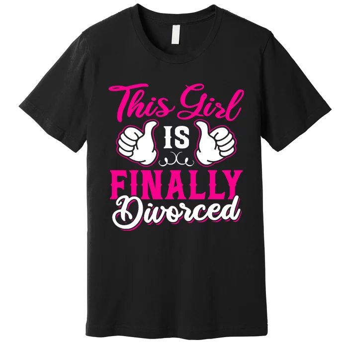 Girl Is Finally Divorced Funny Divorce Party Divorcee Wo Premium T-Shirt