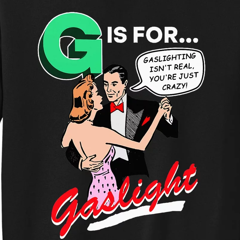 G Is For Gaslight Gaslighting Isn’T Real Tall Sweatshirt