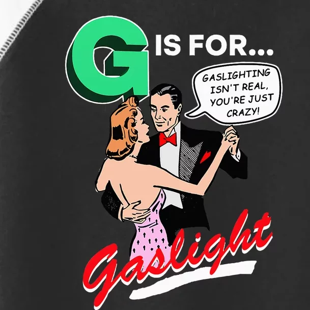 G Is For Gaslight Gaslighting Isn’T Real Toddler Fine Jersey T-Shirt