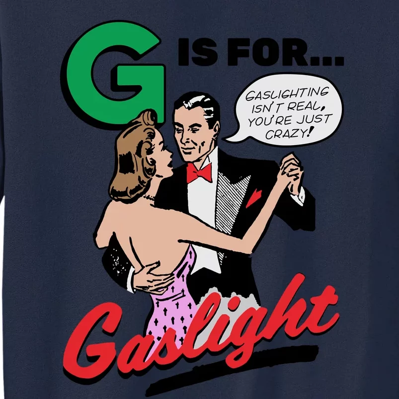 G Is For Gaslight Tee Gaslighting Isn’t Real You’re Just Crazy Tall Sweatshirt