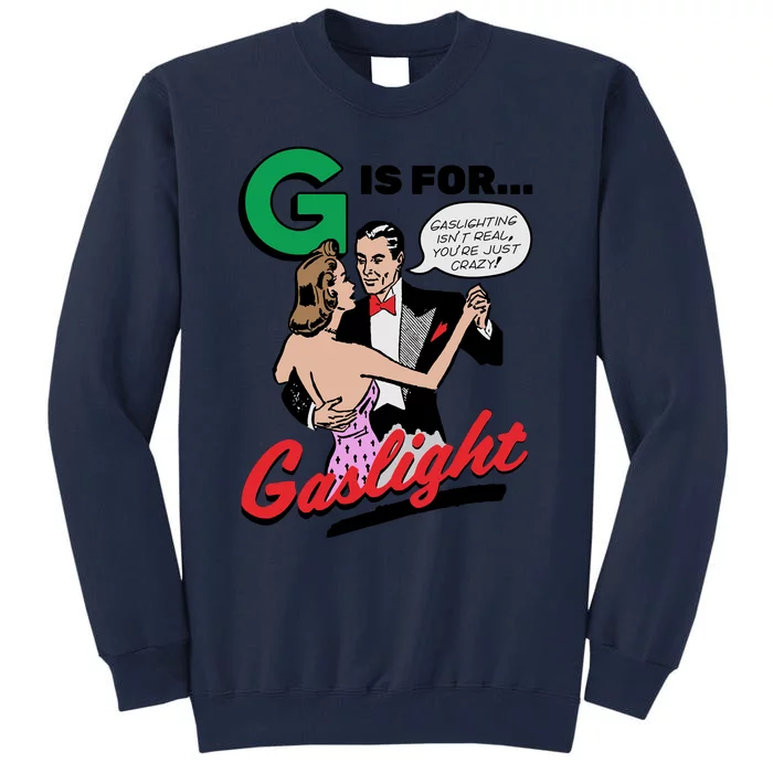 G Is For Gaslight Tee Gaslighting Isn’t Real You’re Just Crazy Tall Sweatshirt