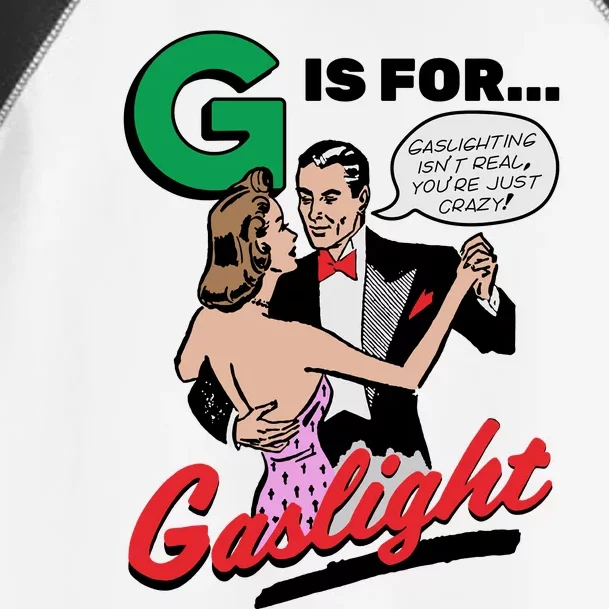 G Is For Gaslight Tee Gaslighting Isn’t Real You’re Just Crazy Toddler Fine Jersey T-Shirt