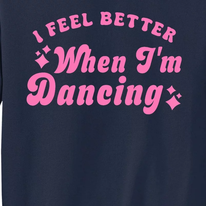 Groovy I Feel Better When IM Dancing Ballet Dancer Girl Tall Sweatshirt