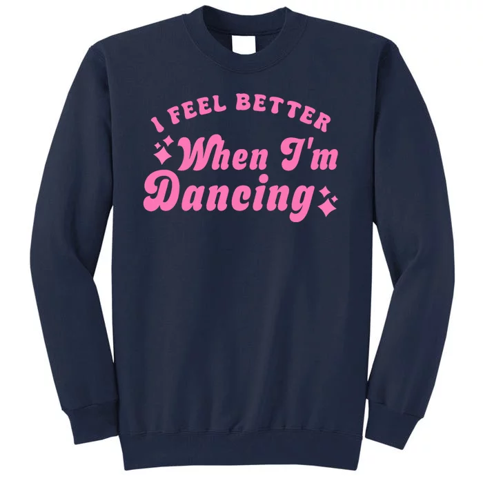 Groovy I Feel Better When IM Dancing Ballet Dancer Girl Tall Sweatshirt