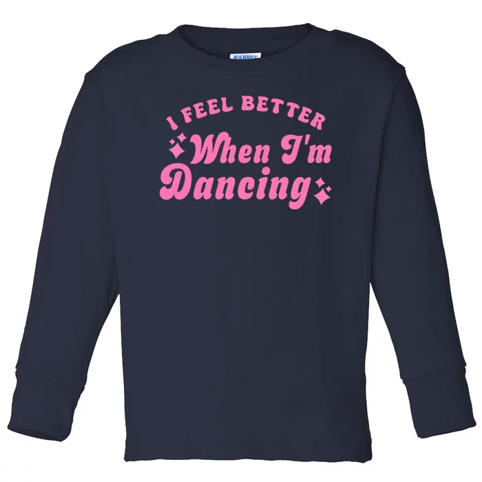 Groovy I Feel Better When IM Dancing Ballet Dancer Girl Toddler Long Sleeve Shirt