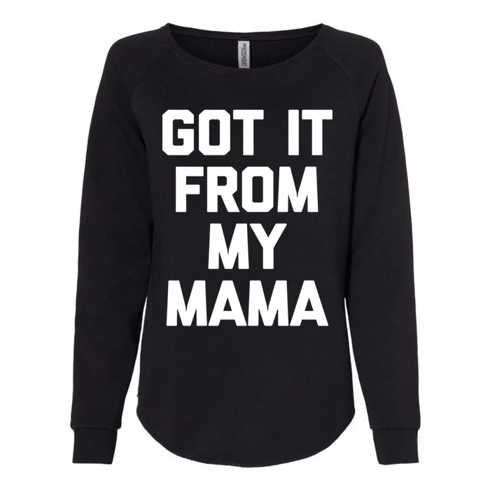 Got It From My Mama Gift Funny Saying Sarcastic Daughter Gift Womens California Wash Sweatshirt