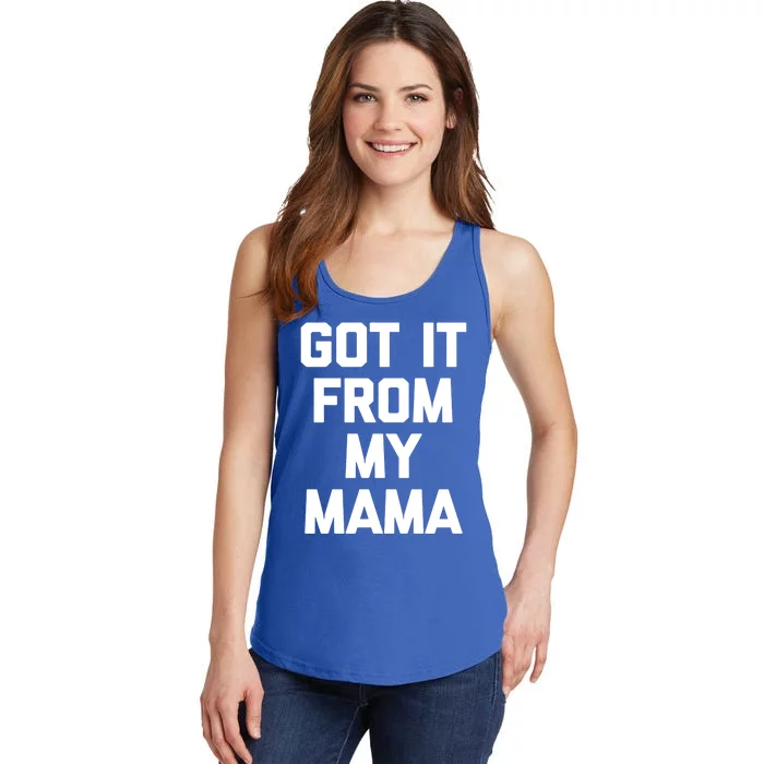 Got It From My Mama Gift Funny Saying Sarcastic Daughter Gift Ladies Essential Tank