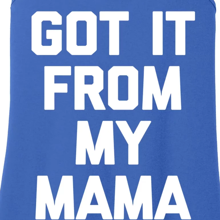 Got It From My Mama Gift Funny Saying Sarcastic Daughter Gift Ladies Essential Tank