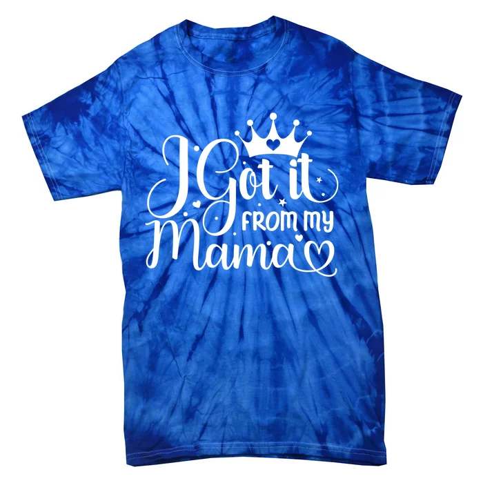 Got It From My Mama Gift Mother Mom Saying Funny Gift Tie-Dye T-Shirt