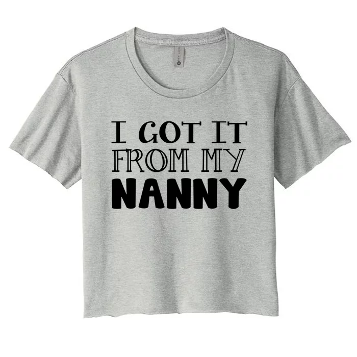 Got It From My Nanny Family Outfit Mom Family Matching Mommy Gift Women's Crop Top Tee