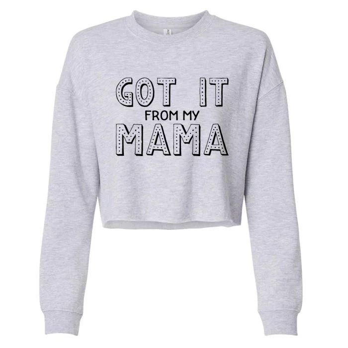 Got It From My Mama Design Gift Cropped Pullover Crew