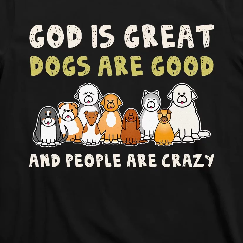 God Is Great Dogs Are Good People Are Crazy T-Shirt