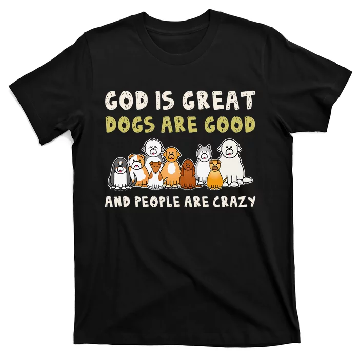 God Is Great Dogs Are Good People Are Crazy T-Shirt