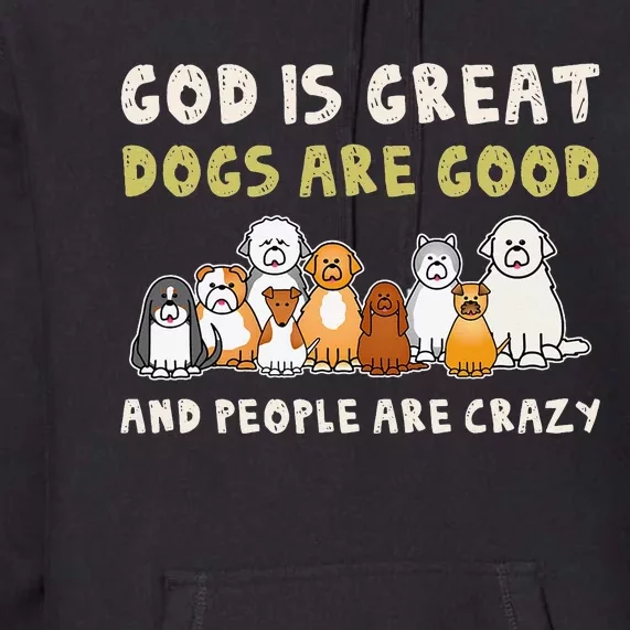 God Is Great Dogs Are Good People Are Crazy Premium Hoodie