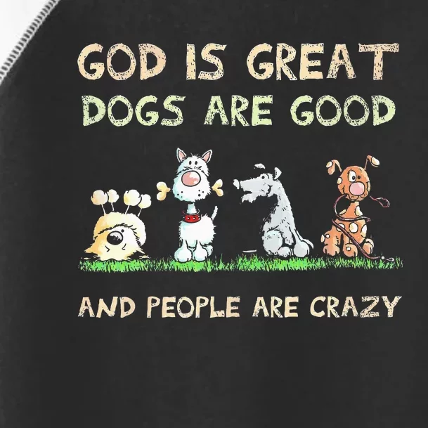 God Is Great Dogs Are Good And People Are Crazy Toddler Fine Jersey T-Shirt